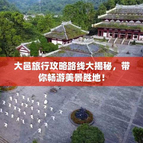 大邑旅行攻略路線大揭秘，帶你暢游美景勝地！