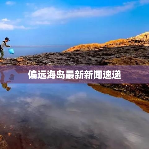 偏遠海島最新新聞速遞
