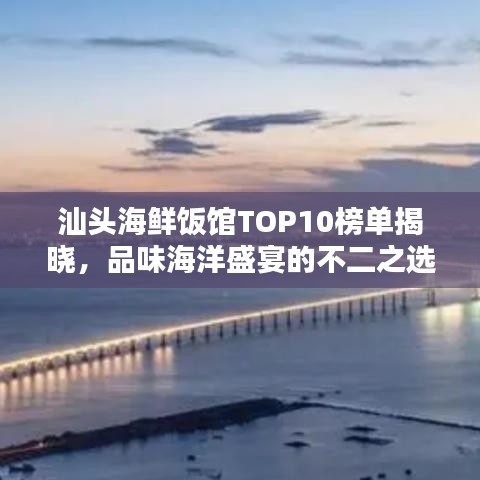 汕頭海鮮飯館TOP10榜單揭曉，品味海洋盛宴的不二之選！