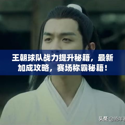 王朝球隊?wèi)?zhàn)力提升秘籍，最新加成攻略，賽場稱霸秘籍！