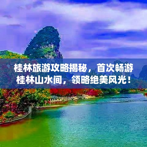 桂林旅游攻略揭秘，首次暢游桂林山水間，領(lǐng)略絕美風(fēng)光！