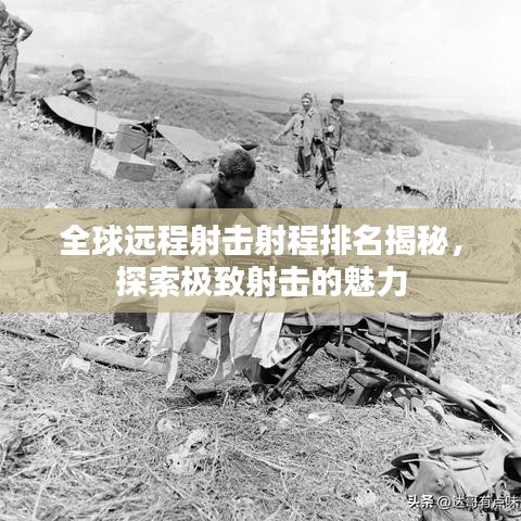 全球遠(yuǎn)程射擊射程排名揭秘，探索極致射擊的魅力