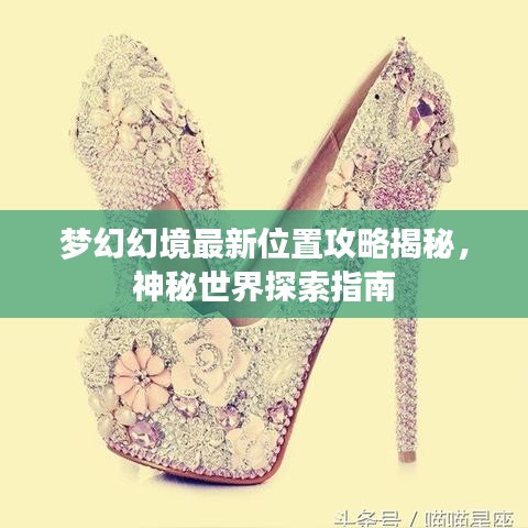 夢幻幻境最新位置攻略揭秘，神秘世界探索指南
