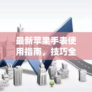 最新蘋果手表使用指南，技巧全掌握，輕松成為智能穿戴達(dá)人！