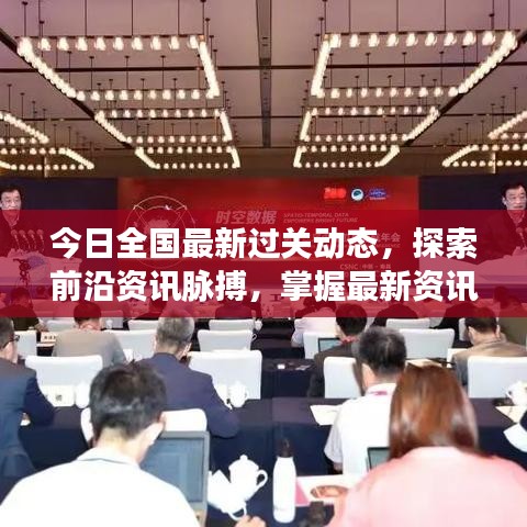 今日全國(guó)最新過關(guān)動(dòng)態(tài)，探索前沿資訊脈搏，掌握最新資訊動(dòng)態(tài)