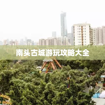 南頭古城游玩攻略大全