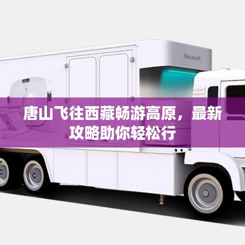 唐山飛往西藏暢游高原，最新攻略助你輕松行