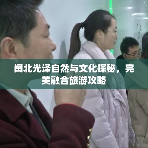 閩北光澤自然與文化探秘，完美融合旅游攻略