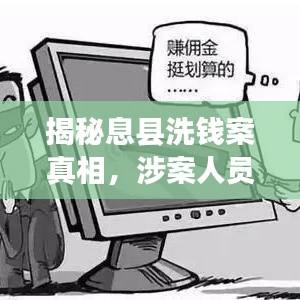 揭秘息縣洗錢案真相，涉案人員大揭秘，最新消息一網(wǎng)打盡