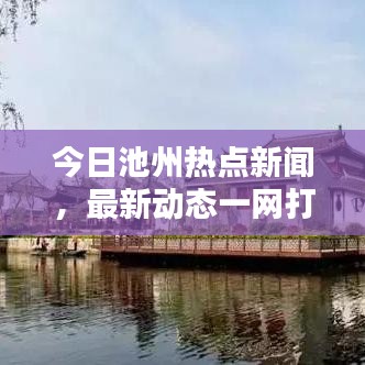 今日池州熱點新聞，最新動態(tài)一網(wǎng)打盡