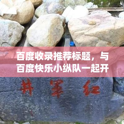 百度收錄推薦標(biāo)題，與百度快樂小縱隊(duì)一起開啟探索之旅，共享無限歡樂！