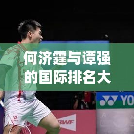 何濟(jì)霆與譚強(qiáng)的國際排名大揭秘！