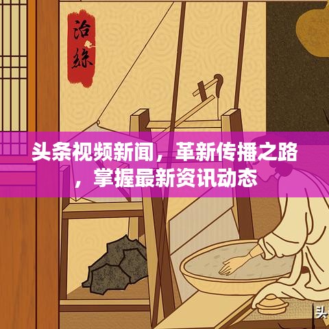 頭條視頻新聞，革新傳播之路，掌握最新資訊動(dòng)態(tài)
