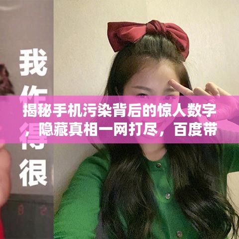 揭秘手機污染背后的驚人數(shù)字，隱藏真相一網(wǎng)打盡，百度帶你探究竟