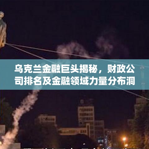 烏克蘭金融巨頭揭秘，財(cái)政公司排名及金融領(lǐng)域力量分布洞察