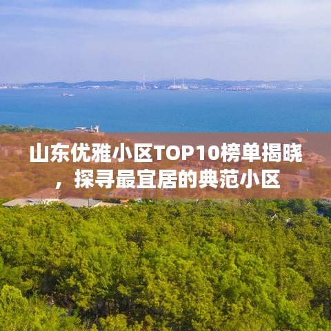 山東優(yōu)雅小區(qū)TOP10榜單揭曉，探尋最宜居的典范小區(qū)