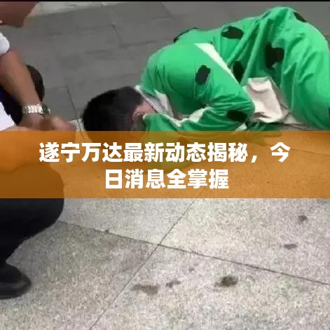 遂寧萬達(dá)最新動態(tài)揭秘，今日消息全掌握