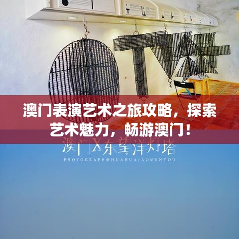 澳門表演藝術(shù)之旅攻略，探索藝術(shù)魅力，暢游澳門！