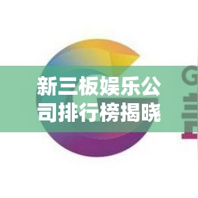 新三板娛樂公司排行榜揭曉，行業(yè)新勢力崛起！