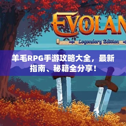 羊毛RPG手游攻略大全，最新指南、秘籍全分享！