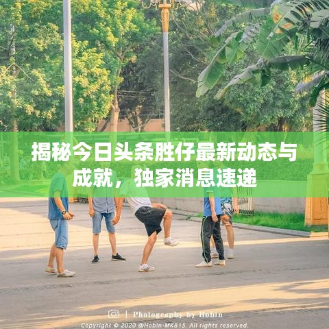 揭秘今日頭條勝仔最新動態(tài)與成就，獨家消息速遞