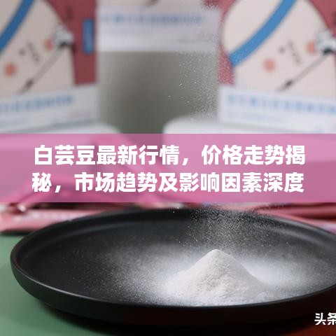 白蕓豆最新行情，價格走勢揭秘，市場趨勢及影響因素深度剖析