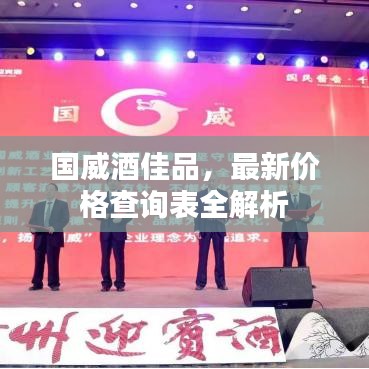 國威酒佳品，最新價(jià)格查詢表全解析