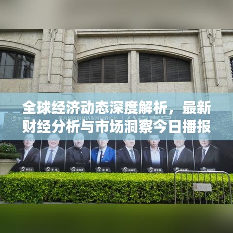 全球經(jīng)濟(jì)動(dòng)態(tài)深度解析，最新財(cái)經(jīng)分析與市場(chǎng)洞察今日播報(bào)