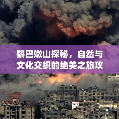 黎巴嫩山探秘，自然與文化交織的絕美之旅攻略