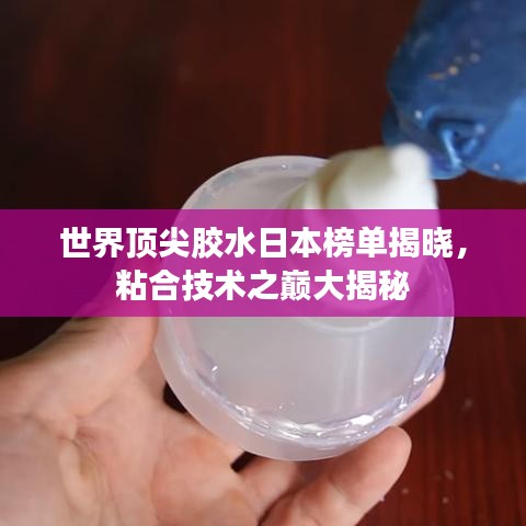 世界頂尖膠水日本榜單揭曉，粘合技術(shù)之巔大揭秘