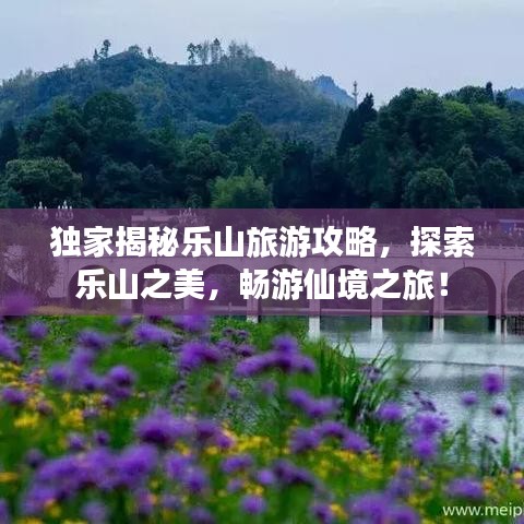 獨家揭秘樂山旅游攻略，探索樂山之美，暢游仙境之旅！