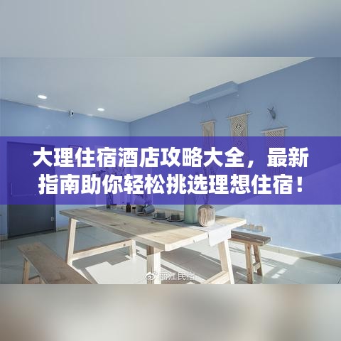 大理住宿酒店攻略大全，最新指南助你輕松挑選理想住宿！