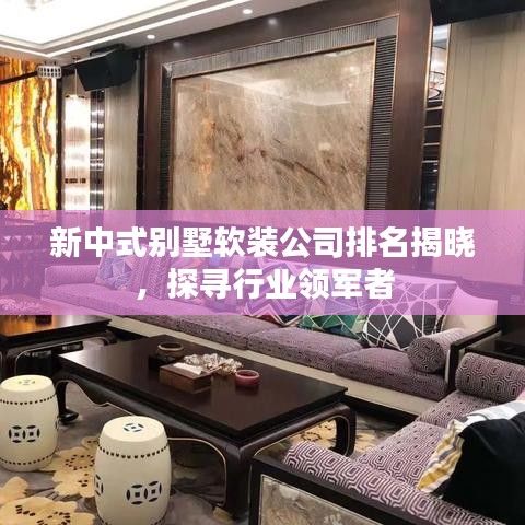 新中式別墅軟裝公司排名揭曉，探尋行業(yè)領軍者