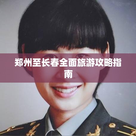 鄭州至長(zhǎng)春全面旅游攻略指南