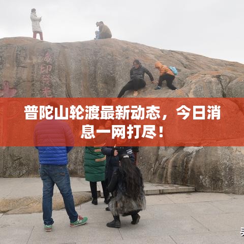 普陀山輪渡最新動態(tài)，今日消息一網(wǎng)打盡！