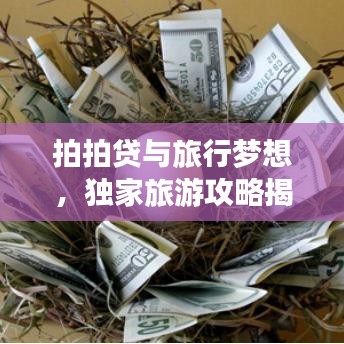 拍拍貸與旅行夢想，獨家旅游攻略揭秘，實現(xiàn)你的夢想之旅！