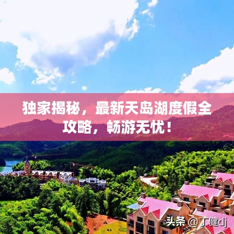 獨家揭秘，最新天島湖度假全攻略，暢游無憂！
