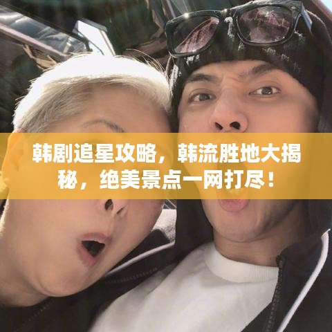 韓劇追星攻略，韓流勝地大揭秘，絕美景點一網(wǎng)打盡！