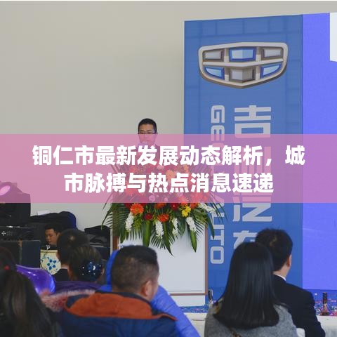 銅仁市最新發(fā)展動(dòng)態(tài)解析，城市脈搏與熱點(diǎn)消息速遞