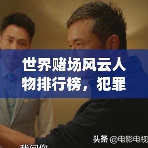 世界賭場風(fēng)云人物排行榜，犯罪與風(fēng)險背后的秘密