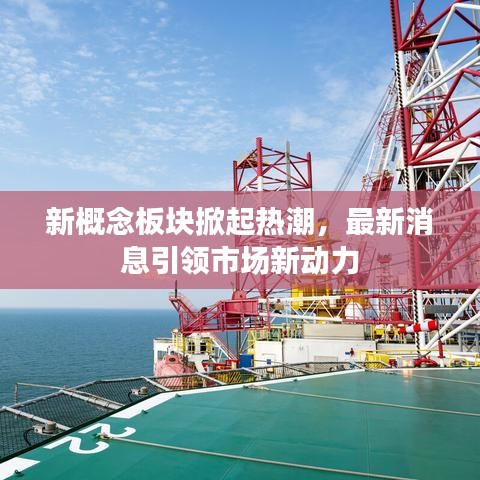 新概念板塊掀起熱潮，最新消息引領市場新動力