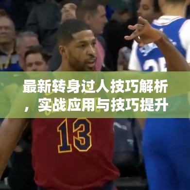 最新轉(zhuǎn)身過(guò)人技巧解析，實(shí)戰(zhàn)應(yīng)用與技巧提升