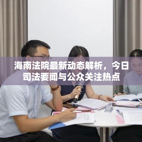 海南法院最新動態(tài)解析，今日司法要聞與公眾關(guān)注熱點(diǎn)