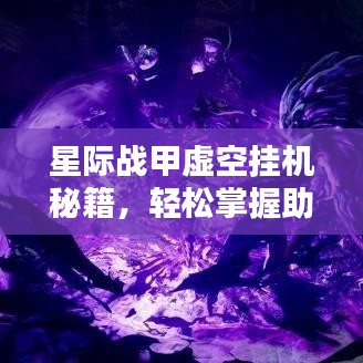 星際戰(zhàn)甲虛空掛機(jī)秘籍，輕松掌握助力星際征途，火速上榜！