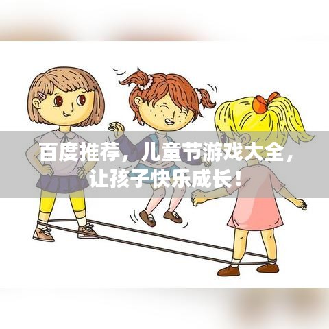 百度推薦，兒童節(jié)游戲大全，讓孩子快樂成長！
