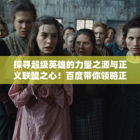 探尋超級(jí)英雄的力量之源與正義聯(lián)盟之心！百度帶你領(lǐng)略正義聯(lián)盟的魅力。