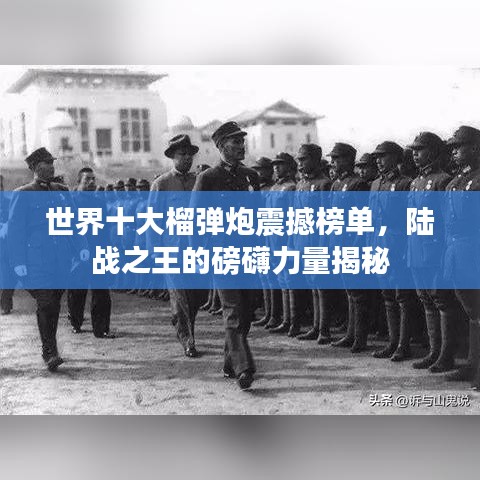 世界十大榴彈炮震撼榜單，陸戰(zhàn)之王的磅礴力量揭秘