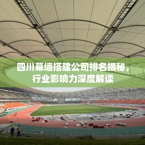 四川幕墻搭建公司排名揭秘，行業(yè)影響力深度解讀