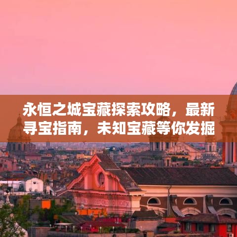永恒之城寶藏探索攻略，最新尋寶指南，未知寶藏等你發(fā)掘！