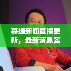 嘉捷新聞直播更新，最新消息實時播報